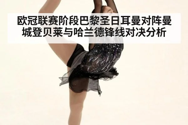 欧冠联赛阶段巴黎圣日耳曼对阵曼城登贝莱与哈兰德锋线对决分析